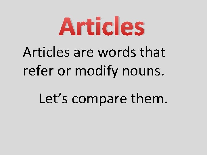 Articles are words that refer or modify nouns. Let’s compare them. 