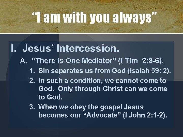 “I am with you always” I. Jesus’ Intercession. A. “There is One Mediator” (I