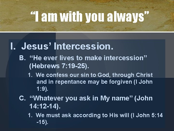 “I am with you always” I. Jesus’ Intercession. B. “He ever lives to make