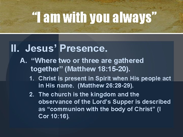 “I am with you always” II. Jesus’ Presence. A. “Where two or three are