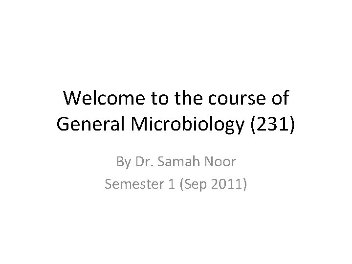 Welcome to the course of General Microbiology (231) By Dr. Samah Noor Semester 1