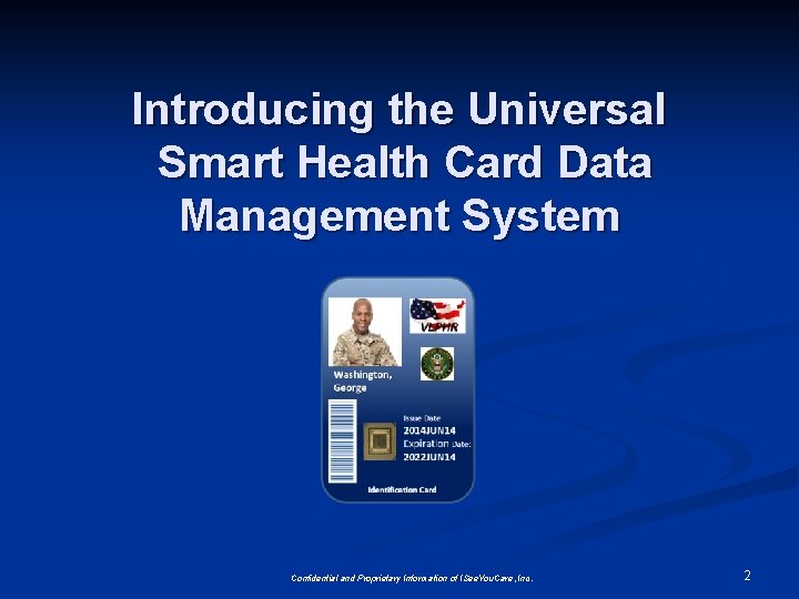 Introducing the Universal Smart Health Card Data Management System Confidential and Proprietary Information of Introducing the Universal Smart Health Card Data Management System Confidential and Proprietary Information of