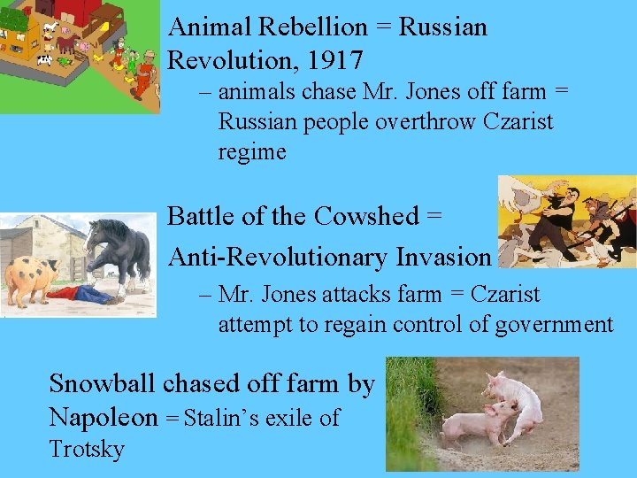 Animal Rebellion = Russian Revolution, 1917 – animals chase Mr. Jones off farm =