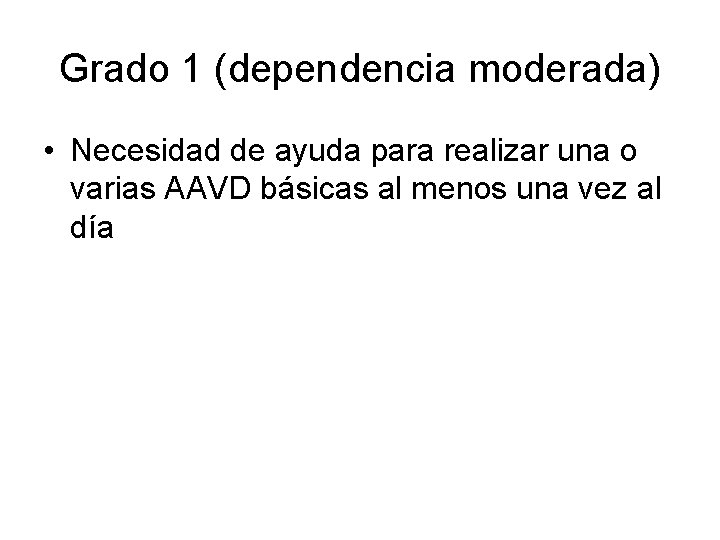 Grado 1 (dependencia moderada) • Necesidad de ayuda para realizar una o varias AAVD