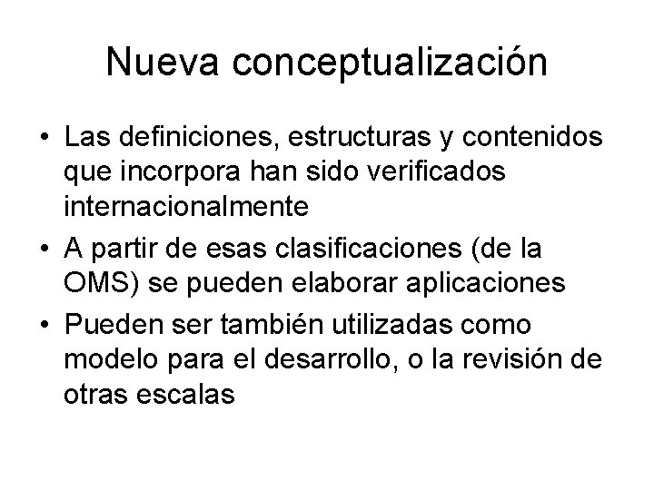 Nueva conceptualización • Las definiciones, estructuras y contenidos que incorpora han sido verificados internacionalmente