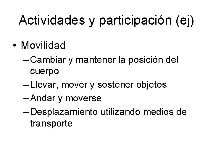 Actividades y participación (ej) • Movilidad – Cambiar y mantener la posición del cuerpo