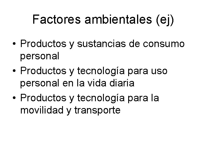 Factores ambientales (ej) • Productos y sustancias de consumo personal • Productos y tecnología