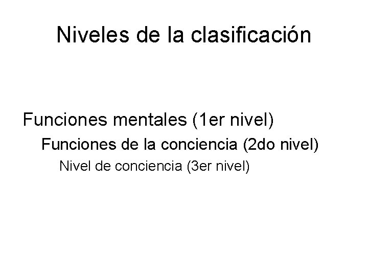 Niveles de la clasificación Funciones mentales (1 er nivel) Funciones de la conciencia (2