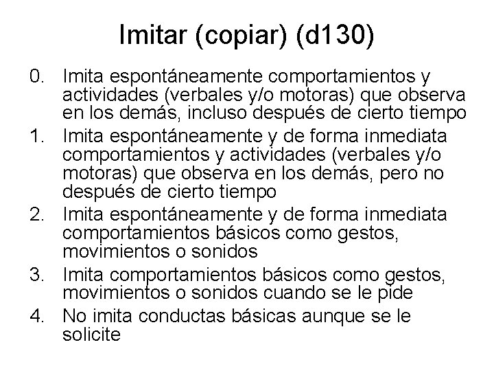 Imitar (copiar) (d 130) 0. Imita espontáneamente comportamientos y actividades (verbales y/o motoras) que