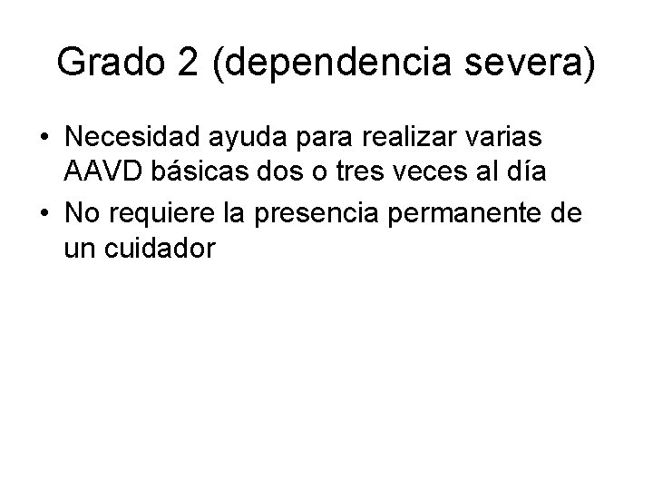 Grado 2 (dependencia severa) • Necesidad ayuda para realizar varias AAVD básicas dos o