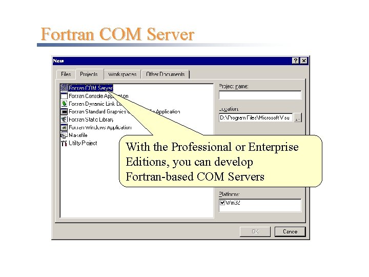 Fortran COM Server With the Professional or Enterprise Editions, you can develop Fortran-based COM