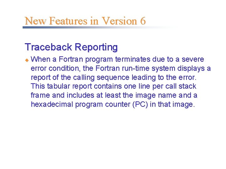 New Features in Version 6 Traceback Reporting u When a Fortran program terminates due