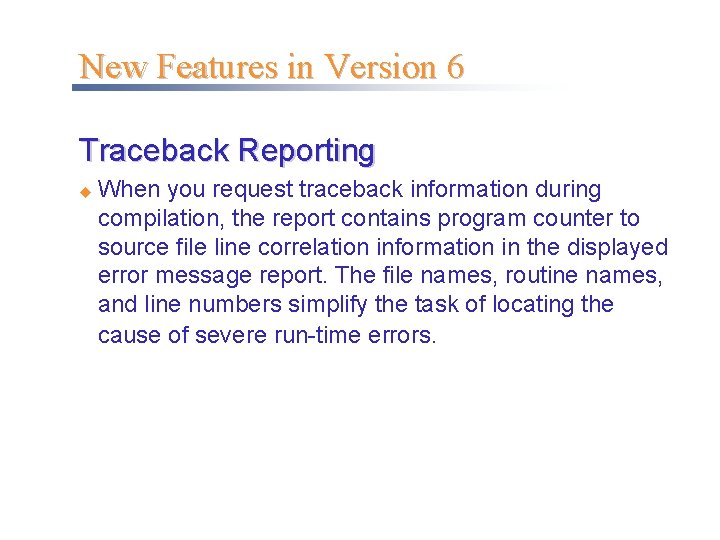 New Features in Version 6 Traceback Reporting u When you request traceback information during