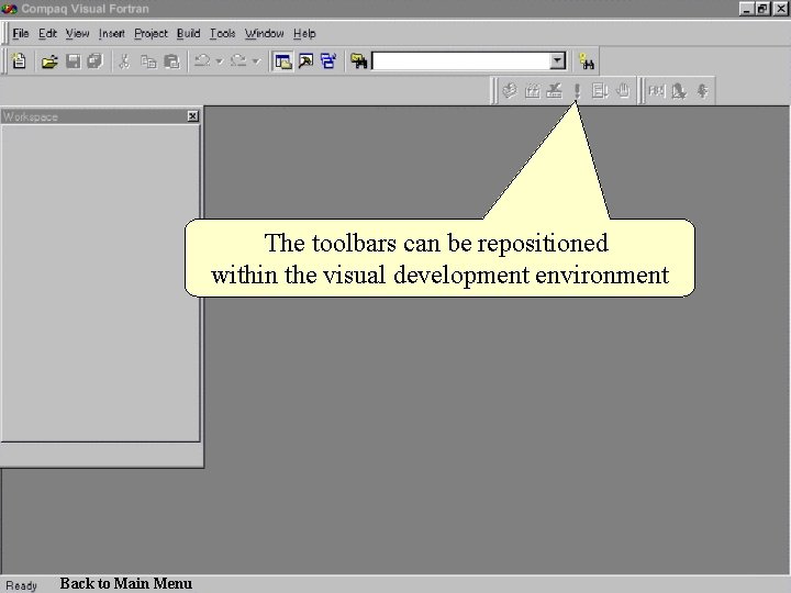 The toolbars can be repositioned within the visual development environment Back to Main Menu