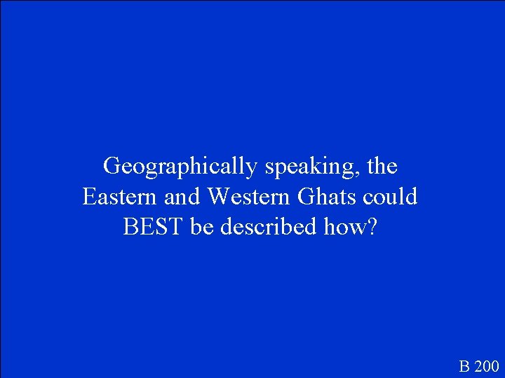 Geographically speaking, the Eastern and Western Ghats could BEST be described how? B 200