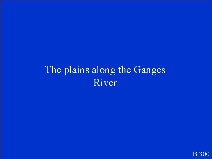 The plains along the Ganges River B 300 
