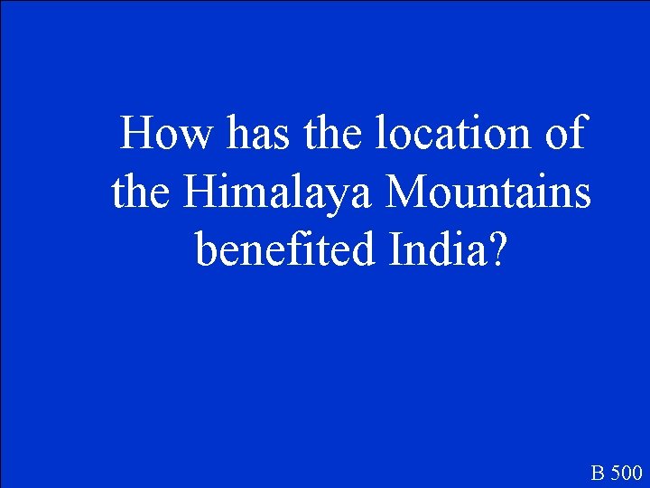 How has the location of the Himalaya Mountains benefited India? B 500 