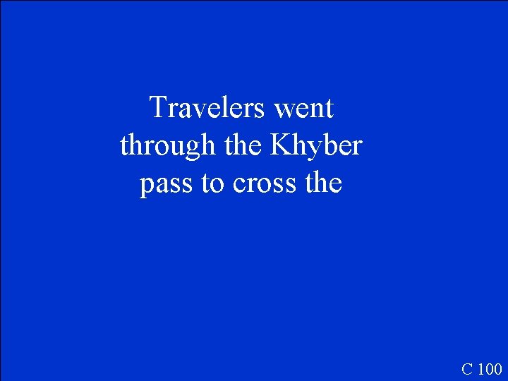 Travelers went through the Khyber pass to cross the C 100 