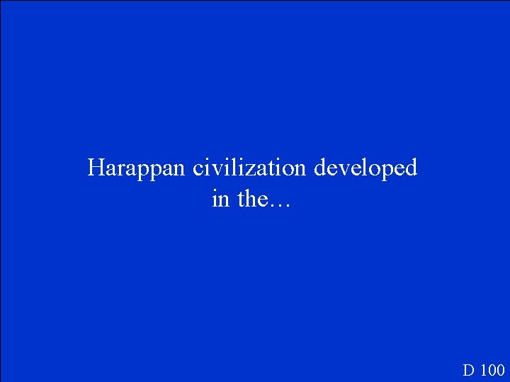 Harappan civilization developed in the… D 100 