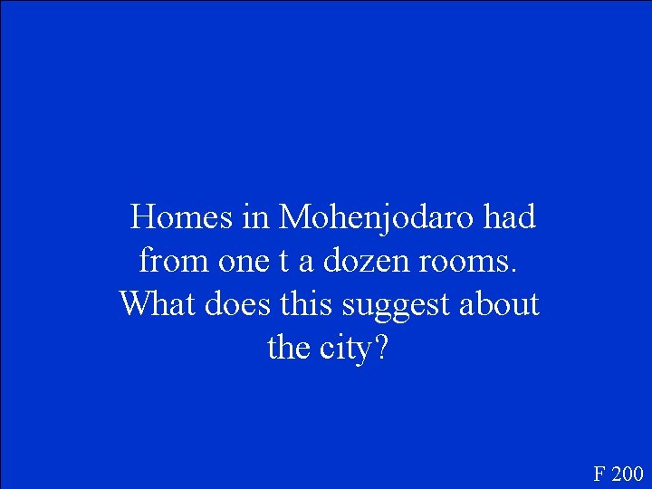 Homes in Mohenjodaro had from one t a dozen rooms. What does this suggest
