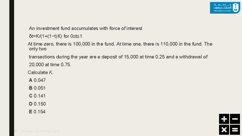 An investment fund accumulates with force of interest δt=K/(1+(1−t)K) for 0≤t≤ 1 At time