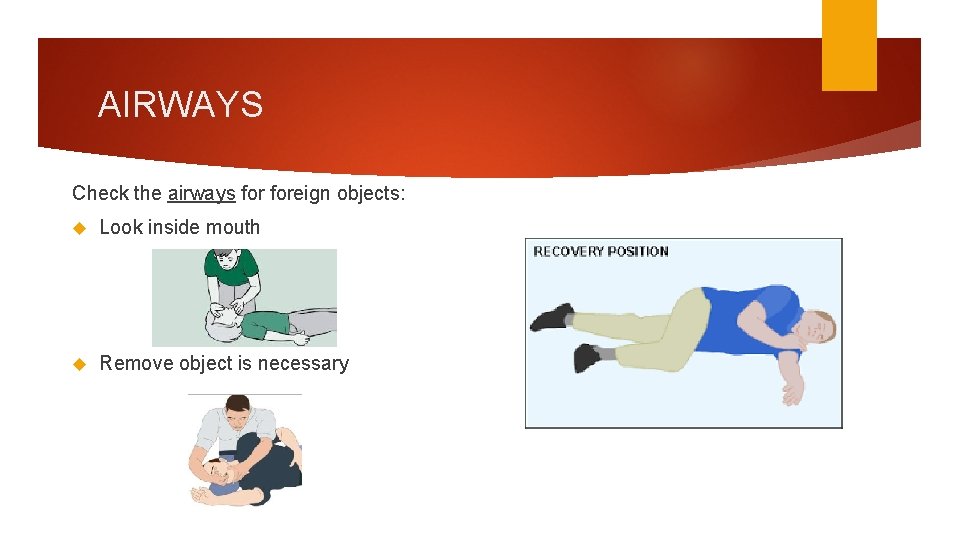 AIRWAYS Check the airways foreign objects: Look inside mouth Remove object is necessary 