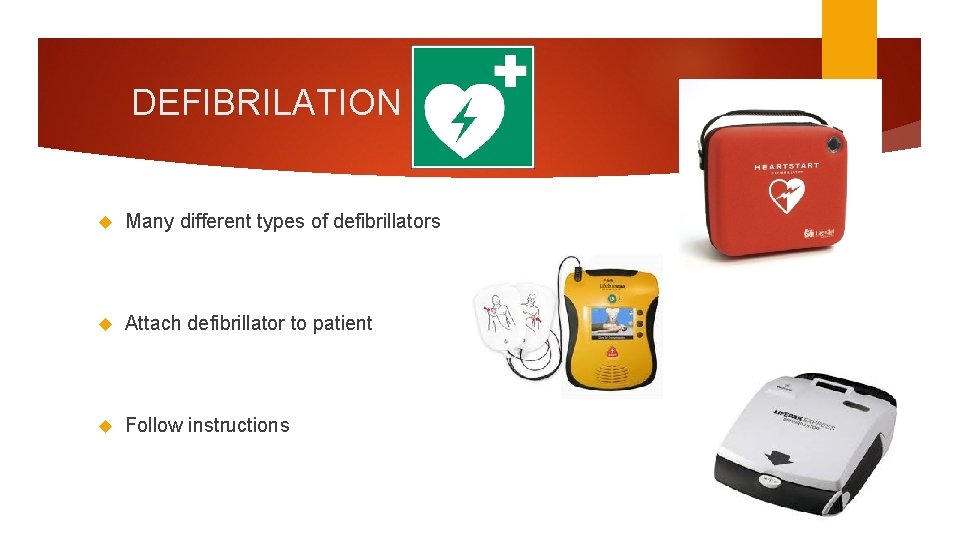 DEFIBRILATION Many different types of defibrillators Attach defibrillator to patient Follow instructions 