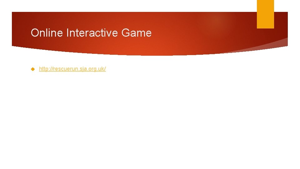 Online Interactive Game http: //rescuerun. sja. org. uk/ 