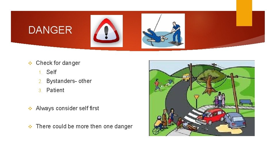 DANGER v Check for danger 1. Self 2. Bystanders- other 3. Patient v Always