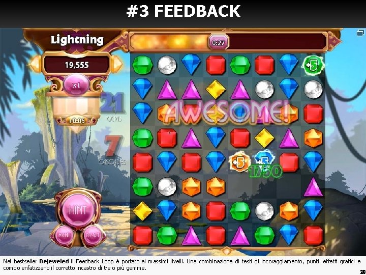 #3 FEEDBACK Nel bestseller Bejeweled il Feedback Loop è portato ai massimi livelli. Una #3 FEEDBACK Nel bestseller Bejeweled il Feedback Loop è portato ai massimi livelli. Una