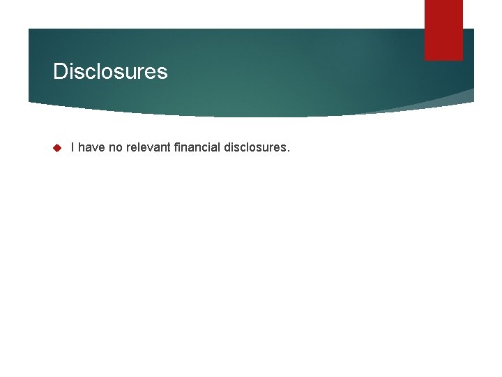 Disclosures I have no relevant financial disclosures. Disclosures I have no relevant financial disclosures.