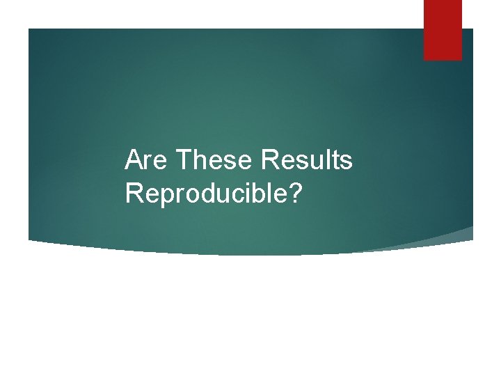Are These Results Reproducible? Are These Results Reproducible?