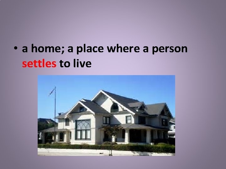  • a home; a place where a person settles to live 