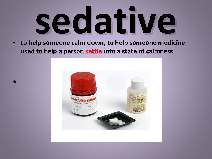 sedative • to help someone calm down; to help someone medicine used to help