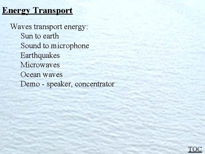 Energy Transport Waves transport energy: Sun to earth Sound to microphone Earthquakes Microwaves Ocean