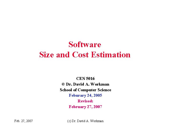 Software Size and Cost Estimation CEN 5016 © Dr. David A. Workman School of