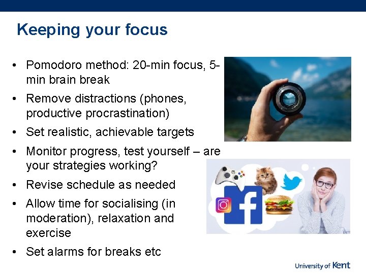 Keeping your focus • Pomodoro method: 20 -min focus, 5 min brain break •