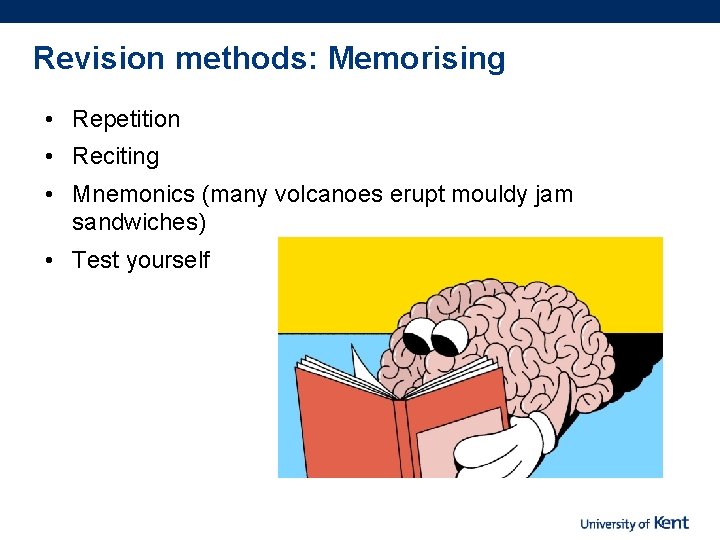 Revision methods: Memorising • Repetition • Reciting • Mnemonics (many volcanoes erupt mouldy jam