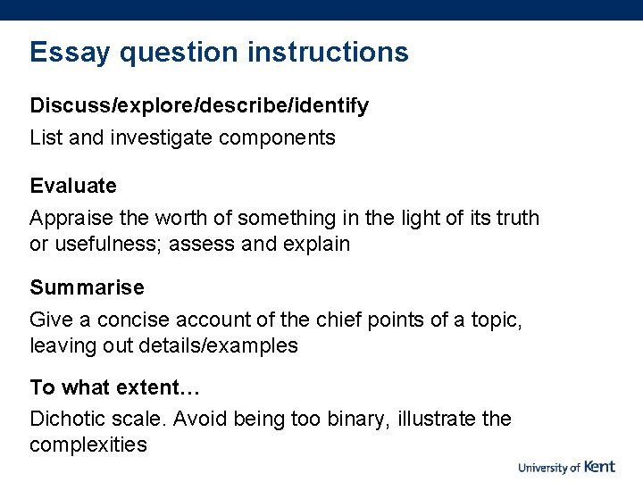 Essay question instructions Discuss/explore/describe/identify List and investigate components Evaluate Appraise the worth of something