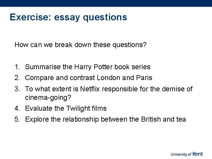 Exercise: essay questions How can we break down these questions? 1. Summarise the Harry