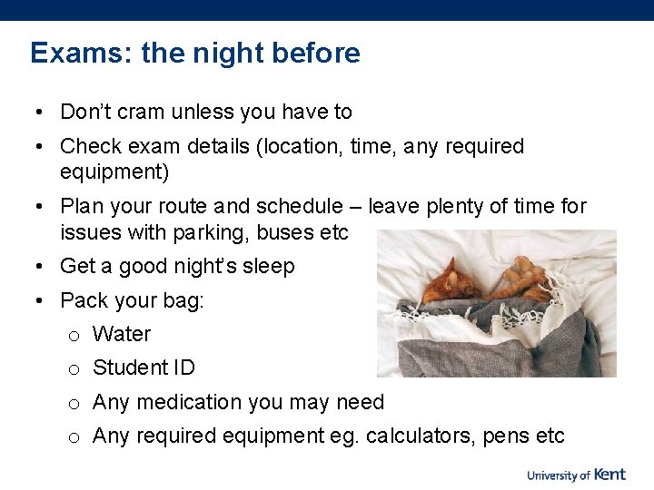 Exams: the night before • Don’t cram unless you have to • Check exam