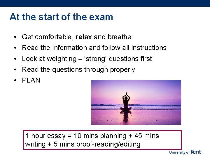 At the start of the exam • Get comfortable, relax and breathe • Read