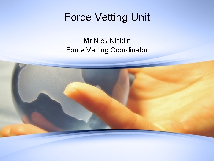 Force Vetting Unit Mr Nicklin Force Vetting Coordinator 