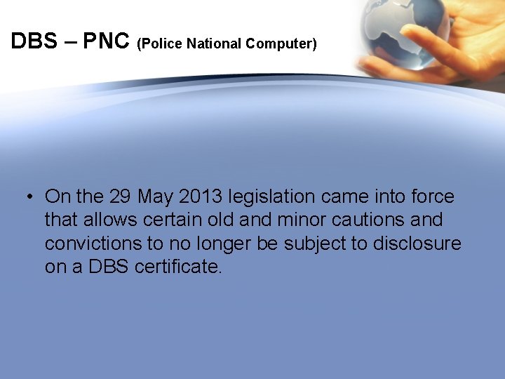 DBS – PNC (Police National Computer) • On the 29 May 2013 legislation came