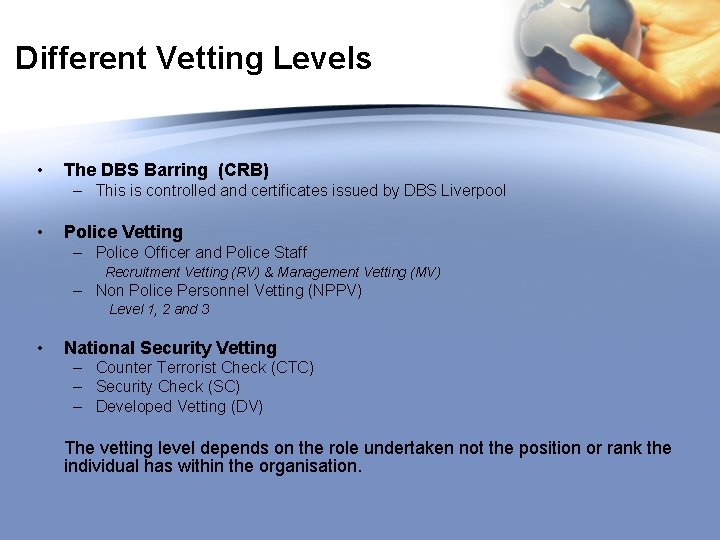 Different Vetting Levels • The DBS Barring (CRB) – This is controlled and certificates