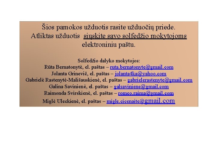 Šios pamokos užduotis rasite užduočių priede. Atliktas užduotis siųskite savo solfedžio mokytojoms elektroniniu paštu.