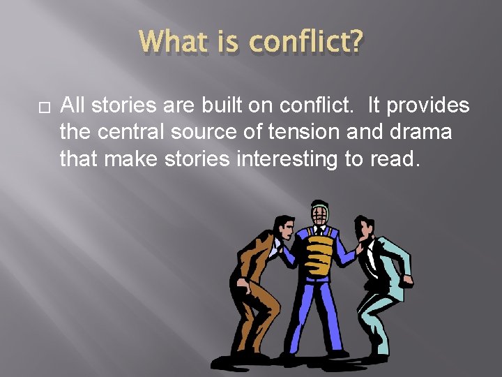 What is conflict? � All stories are built on conflict. It provides the central