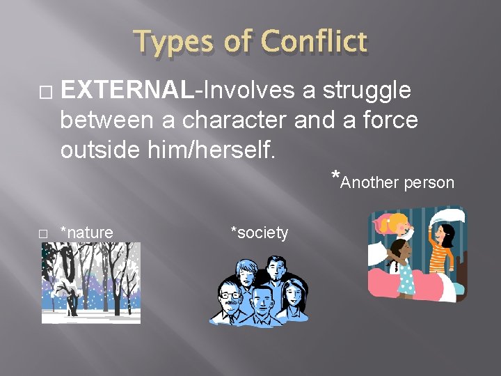 Types of Conflict � � EXTERNAL-Involves a struggle between a character and a force