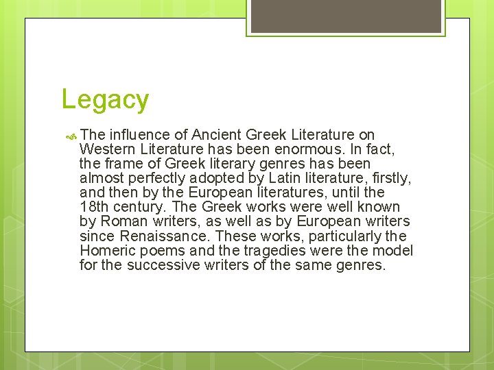 Legacy The influence of Ancient Greek Literature on Western Literature has been enormous. In Legacy The influence of Ancient Greek Literature on Western Literature has been enormous. In