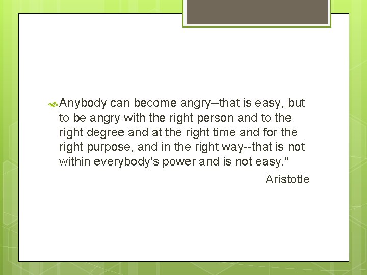Anybody can become angry--that is easy, but to be angry with the right Anybody can become angry--that is easy, but to be angry with the right